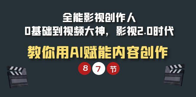 (9543期)全能-影视 创作人，0基础到视频大神，影视2.0时代，教你用AI赋能内容创作-梦凌网创