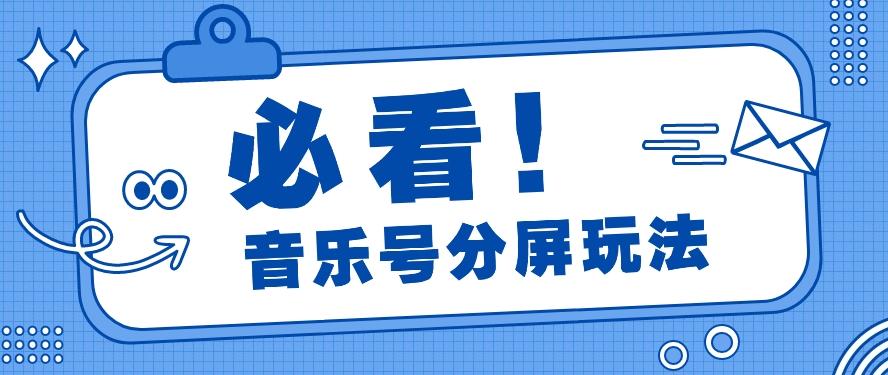 音乐号分屏玩法，疯狂涨粉，多种拓展变现方式月收入过万【视频教程】-梦凌网创