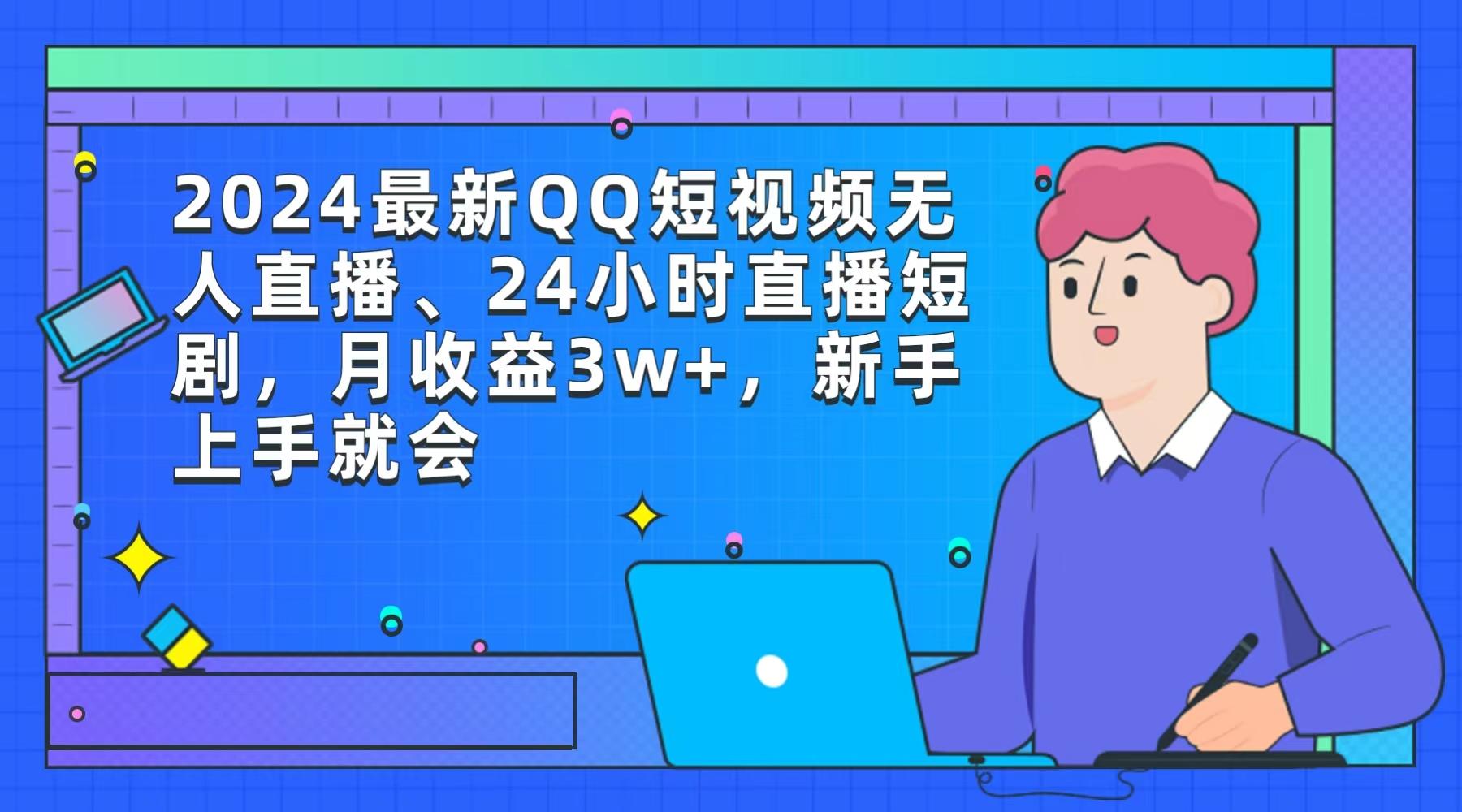 (9378期)2024最新QQ短视频无人直播、24小时直播短剧，月收益3w+，新手上手就会-梦凌网创