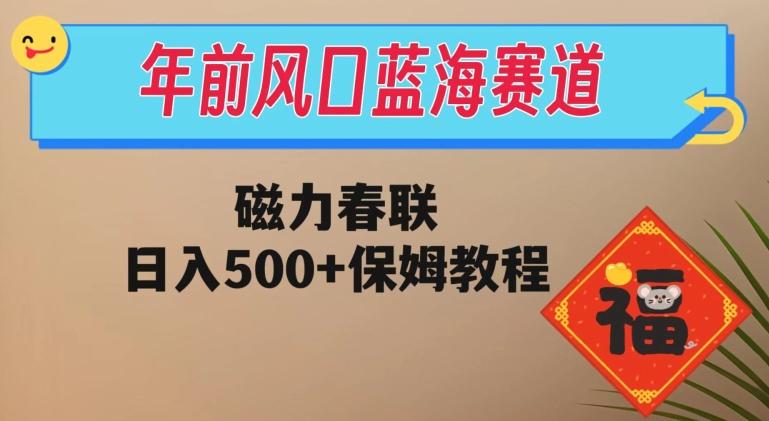 年前风口蓝海赛道，磁力春联，日入500+保姆教程-梦凌网创
