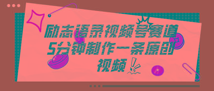 视频号励志语录赛道详解，5分钟一条，条条原创，轻松赚钱！-梦凌网创