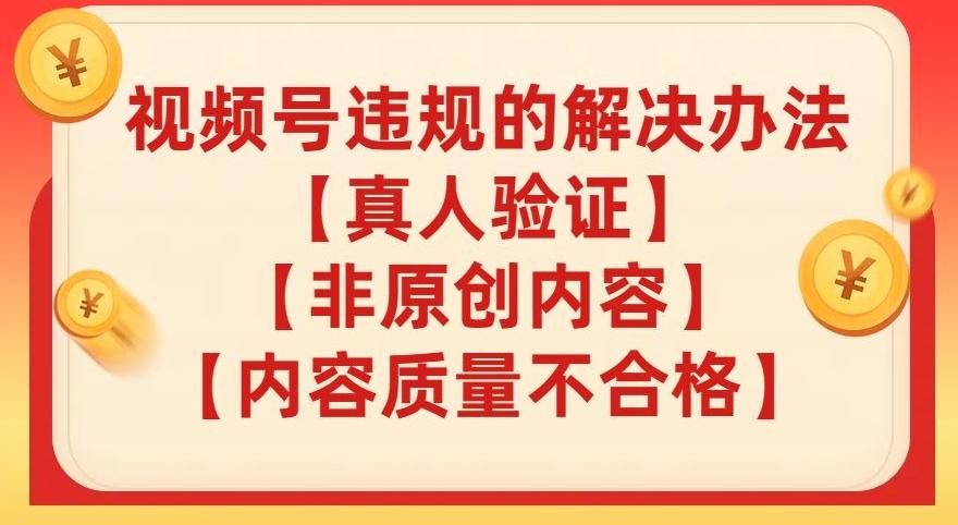 视频号【真人验证】【内容质量不合格】【非原创内容】的违规解决办法【揭秘】-梦凌网创