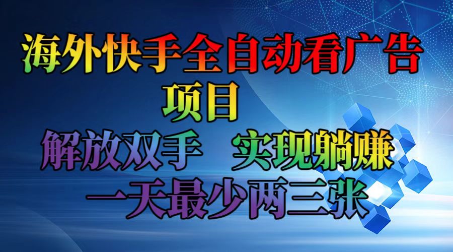 海外快手全自动看广告项目    解放双手   实现躺赚  一天最少两三张-梦凌网创