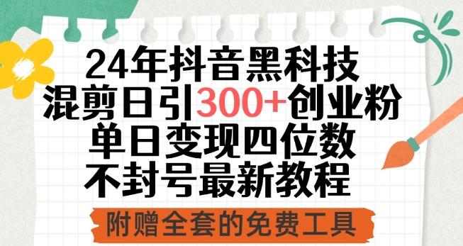 24年抖音黑科技混剪日引300+创业粉，单日变现四位数不封号最新教程【揭秘】-梦凌网创