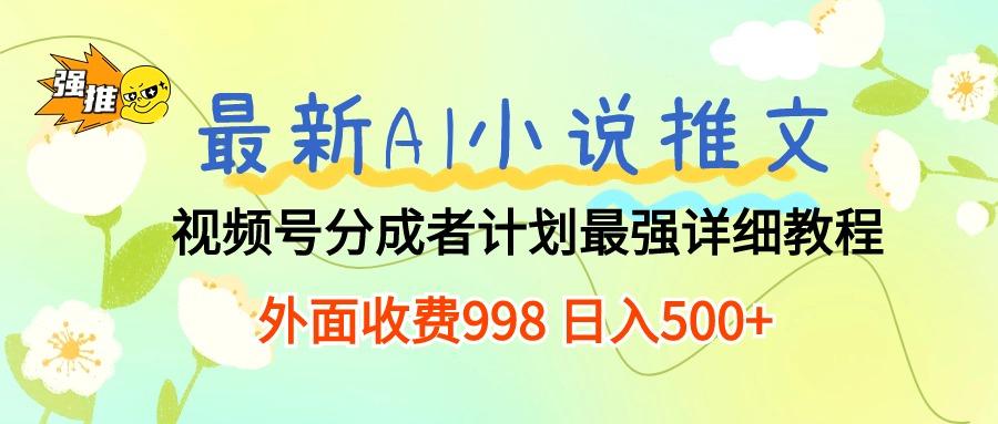 最新AI小说推文视频号分成计划 最强详细教程  日入500+-梦凌网创