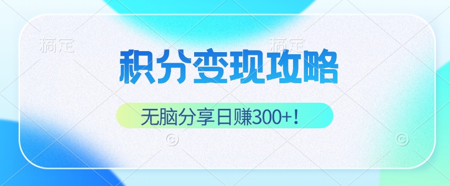 积分变现攻略 带你实现稳健睡后收入，只需无脑分享日赚300+-梦凌网创