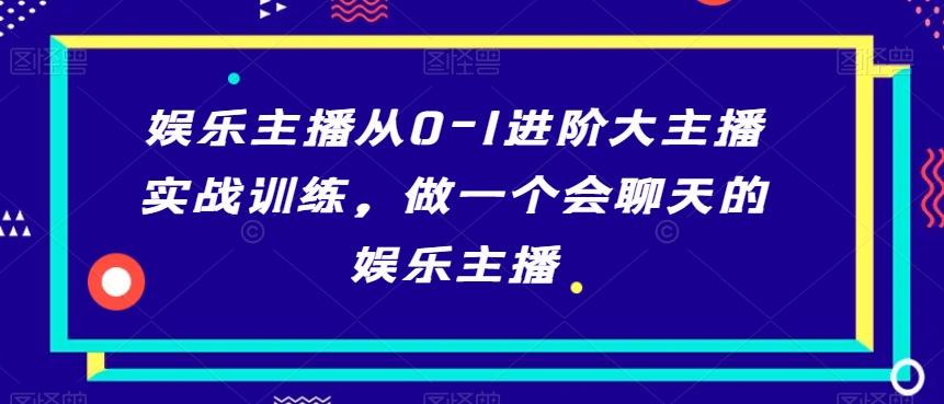 娱乐主播从0-1进阶大主播实战训练，做一个会聊天的娱乐主播-梦凌网创