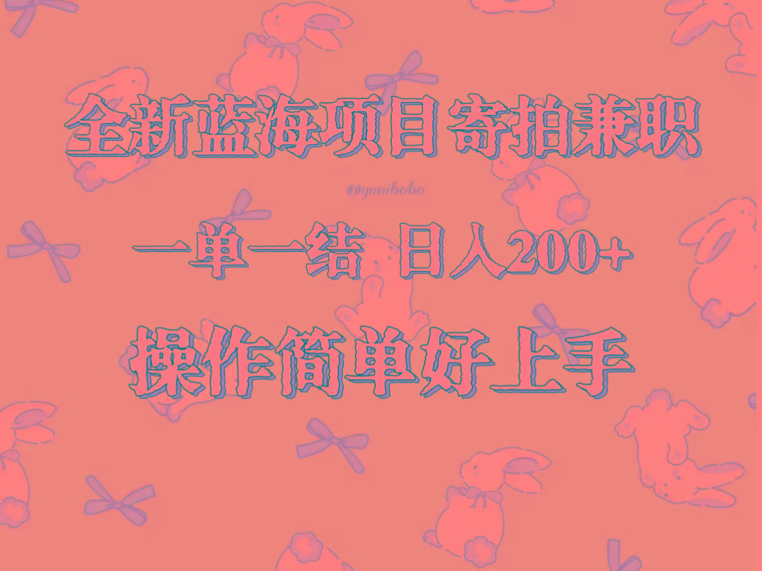 全新蓝海项目寄拍兼职，日入200+，操作简单好上手。-梦凌网创