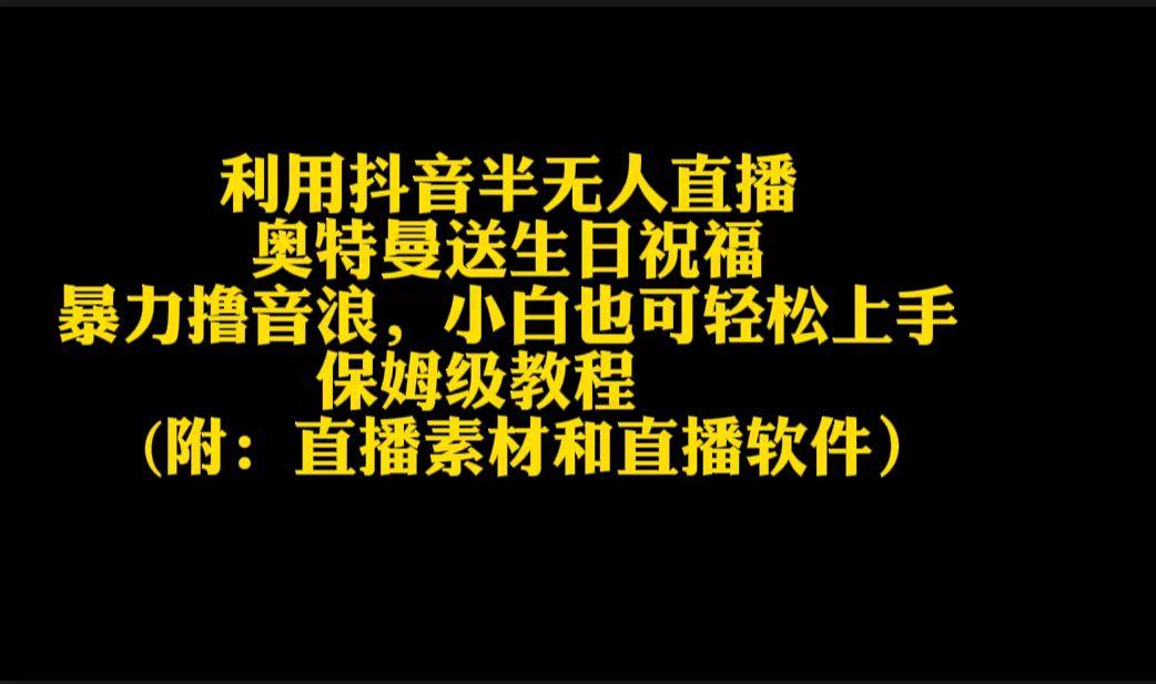 利用抖音半无人直播奥特曼送生日祝福，暴力撸音浪，小白也可轻松上手-梦凌网创