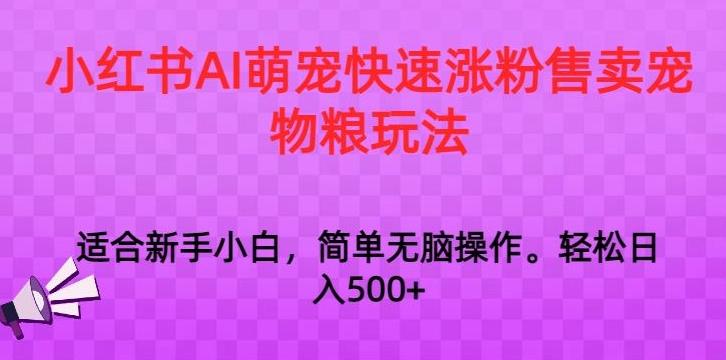 小红书AI萌宠快速涨粉售卖宠物粮玩法，日入1000+【揭秘】-梦凌网创