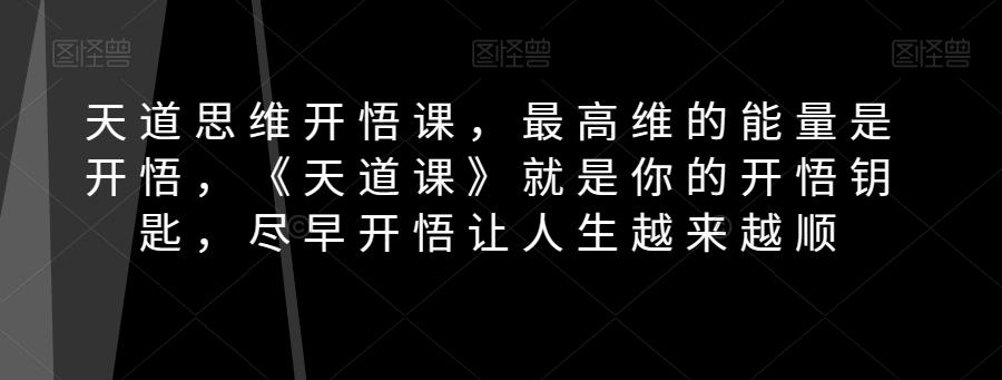 天道思维开悟课，最高维的能量是开悟，《天道课》就是你的开悟钥匙，尽早开悟让人生越来越顺-梦凌网创