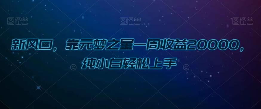 新风口，靠元梦之星一周收益20000，纯小白轻松上手-梦凌网创