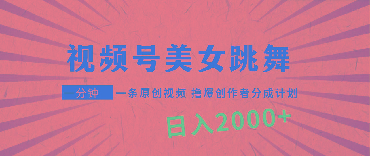 (9272期)视频号，美女跳舞，一分钟一条原创视频，撸爆创作者分成计划，日入2000+-梦凌网创