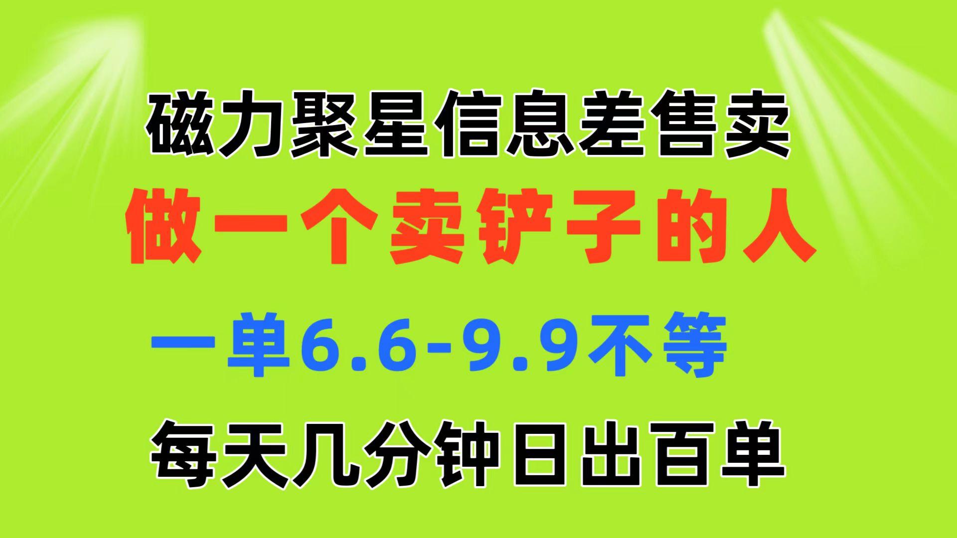磁力聚星信息差 做一个卖铲子的人 一单6.6-9.9不等  每天几分钟 日出百单-梦凌网创
