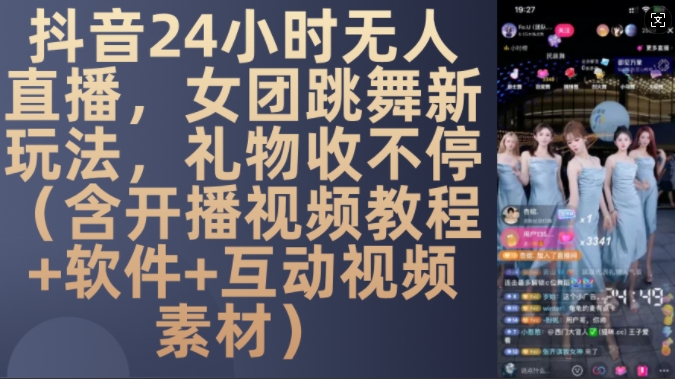DY 24小时无人直播，女团跳舞新玩法，礼物收不停(含开播视频教程+软件+互动视频素材)【揭秘】-梦凌网创