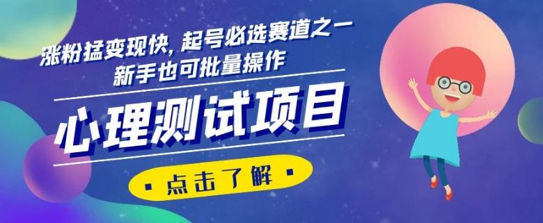 心理测试项目，涨粉猛变现快，起号必选赛道之一，新手也可批量操作【揭秘】-梦凌网创