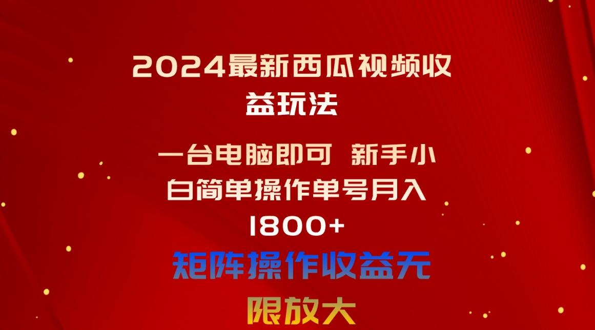 2024最新西瓜视频收益玩法，一台电脑即可 新手小白简单操作单号月入1800+-梦凌网创