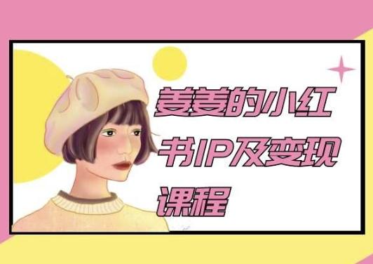 姜姜的小红书IP及变现课程，姜姜小红书2024-梦凌网创