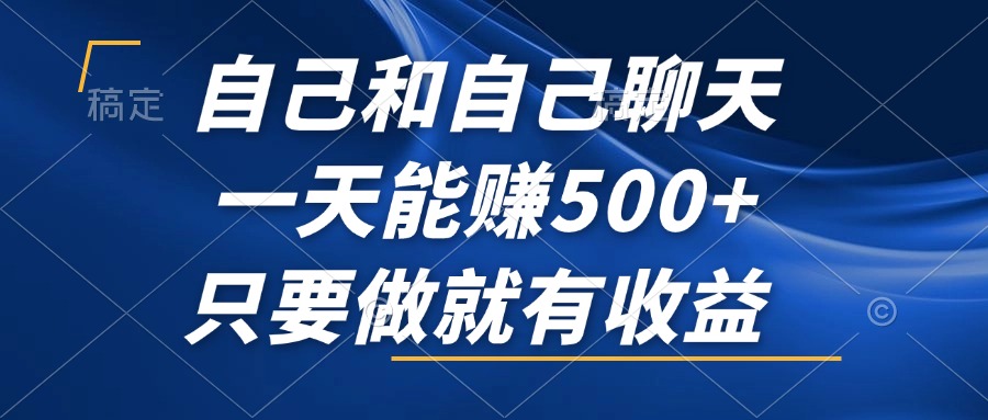自己和自己聊天，一天能赚500+，只要做就有收益，不可错过的风口项目！-梦凌网创