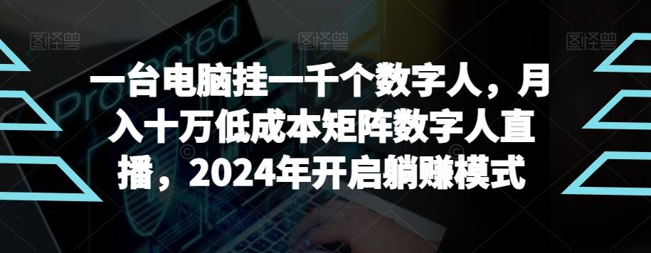 【超级蓝海项目】一台电脑挂一千个数字人，月入十万低成本矩阵数字人直播，2024年开启躺赚模式【揭秘】-梦凌网创