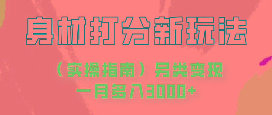 身材颜值打分新玩法(实操指南)另类变现一月多入3000+-梦凌网创