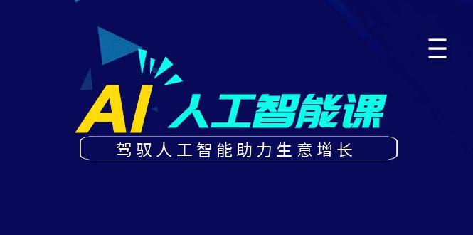 更懂商业的AI人工智能课，驾驭人工智能助力生意增长(更新99节)-梦凌网创