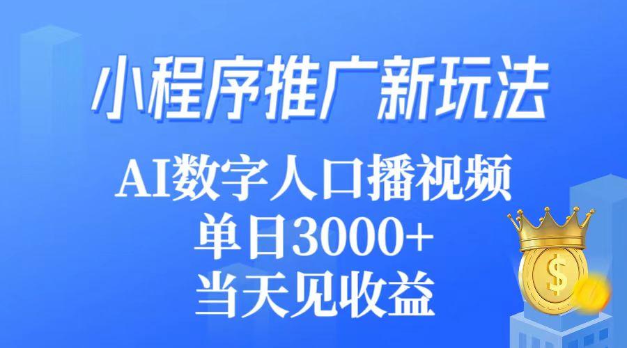 (9465期)小程序推广新玩法，AI数字人口播视频，单日3000+，当天见收益-梦凌网创