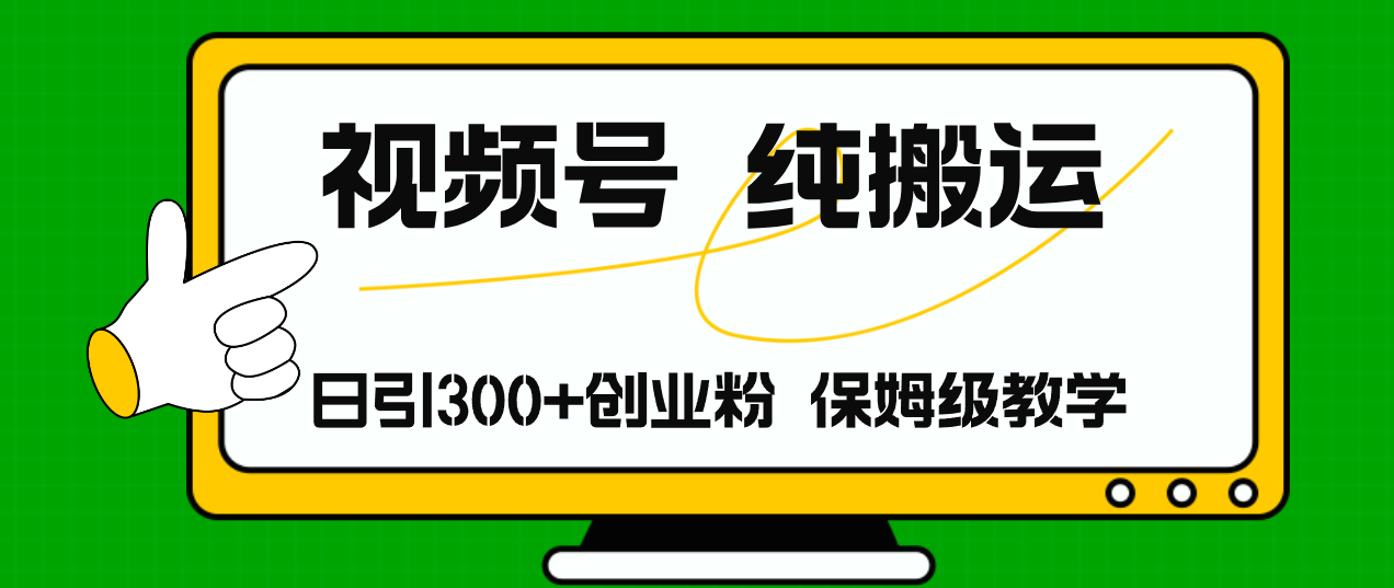 视频号纯搬运日引流300+创业粉，日入4000+-梦凌网创