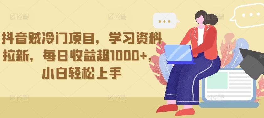 抖音贼冷门项目，学习资料拉新，每日收益超1000+，小白轻松上手【揭秘】-梦凌网创