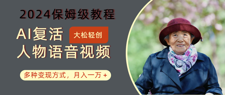 AI复活人物讲话视频：2024保姆级教程，多种变现方式，月入一万+-梦凌网创
