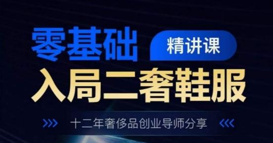 零基础入局二奢鞋服精讲课，十二年奢侈品创业导师分享-梦凌网创