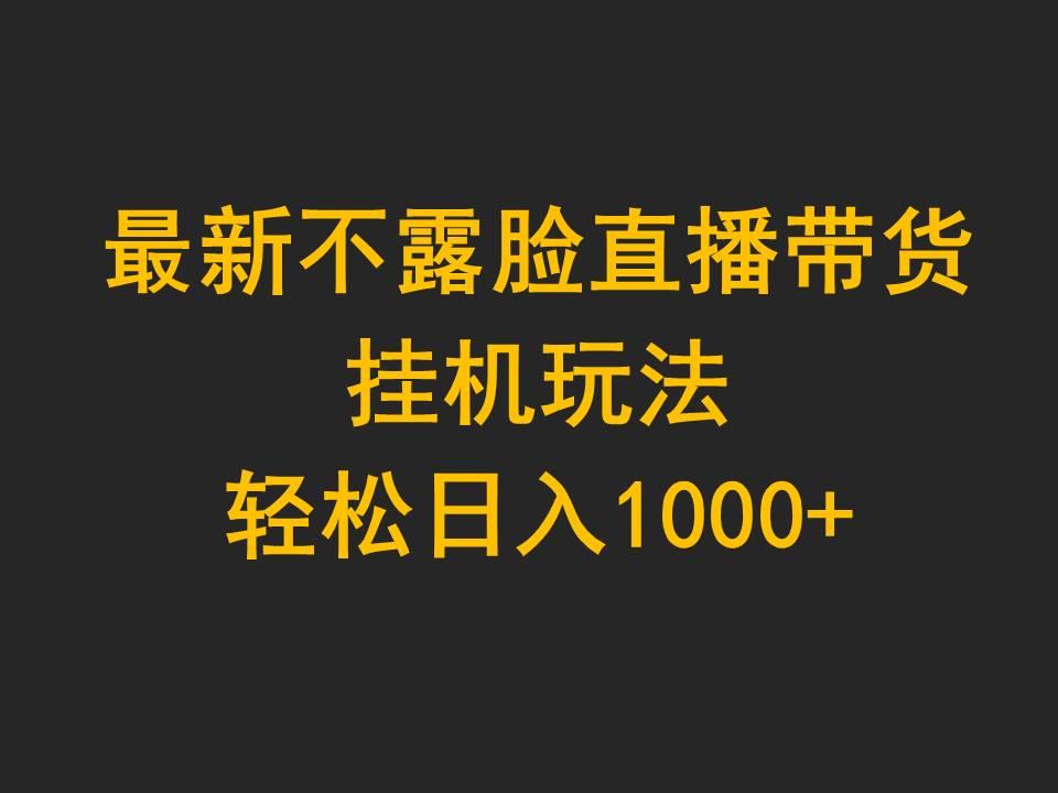 (9897期)最新不露脸直播带货，挂机玩法，轻松日入1000+-梦凌网创