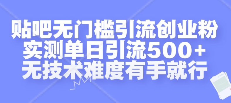 贴吧无门槛引流创业粉，实测单日引流500+，无技术难度有手就行【揭秘】-梦凌网创