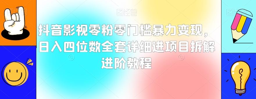 抖音影视零粉零门槛暴力变现，日入四位数全套详细进项目拆解进阶教程【揭秘】-梦凌网创