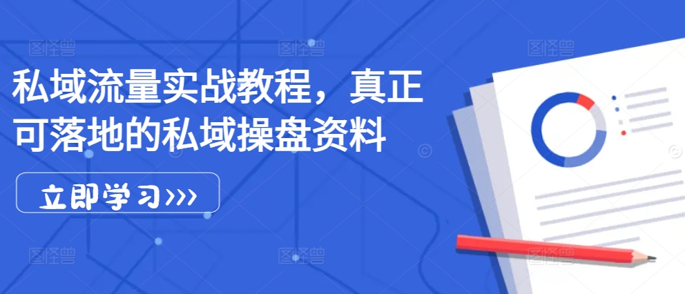 私域流量实战教程，真正可落地的私域操盘资料-梦凌网创