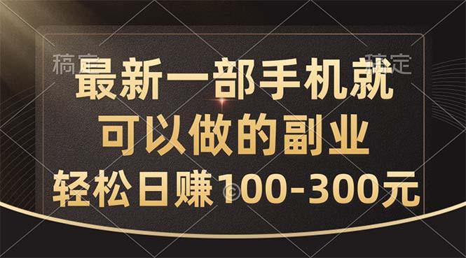 最新一部手机就可以做的副业，轻松日赚100-300元-梦凌网创